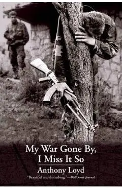 My War Gone By, I Miss It So - Anthony Loyd