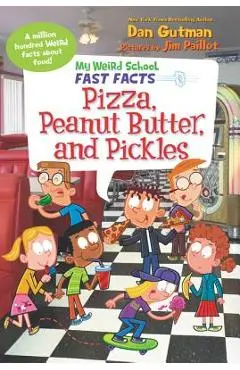 My Weird School Fast Facts: Pizza, Peanut Butter, and Pickles - Dan Gutman