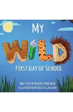My WILD First Day of School - Dennis Mathew