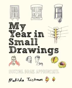 My Year in Small Drawings. Notice, Draw, Appreciate, Paperback/Matilda Tristram