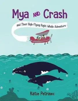 Mya and Crash and Their High-Flying Right Whale Adventure, Paperback/Katie Petrinec
