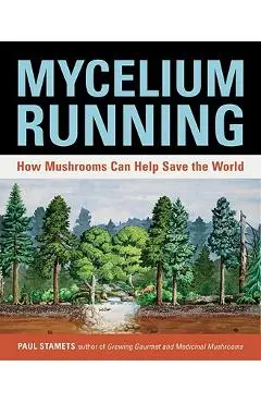 Mycelium Running: How Mushrooms Can Help Save the World - Paul Stamets