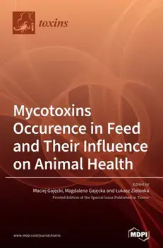 Mycotoxins Occurence in Feed and Their Influence on Animal Health, Hardcover/Maciej Gajęcki