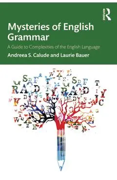 Mysteries of English Grammar: A Guide to Complexities of the English Language - Andreea S. Calude