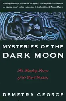 Mysteries of the Dark Moon: The Healing Power of the Dark Goddess, Paperback/Demetra George
