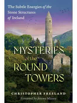 Mysteries of the Round Towers. The Subtle Energies of the Stone Structures of Ireland, Paperback/Christopher Freeland