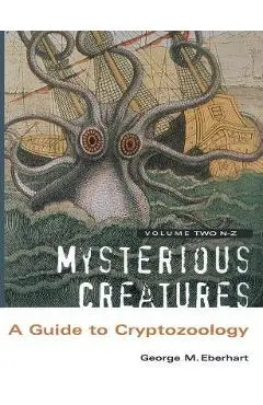 Mysterious Creatures: A Guide to Cryptozoology - Volume 2 - George M. Eberhart