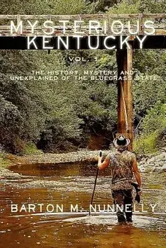 Mysterious Kentucky Vol. 1: The History, Mystery and Unexplained of the Bluegrass State, Paperback/Barton M. Nunnelly