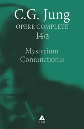 Mysterium Coniunctionis. Cercetări asupra separării şi unirii contrastelor sufleteşti în alchimie - Opere Complete, vol. 14/2 - C.G. Jung