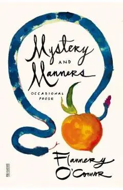 Mystery and Manners: Occasional Prose - Flannery O'connor