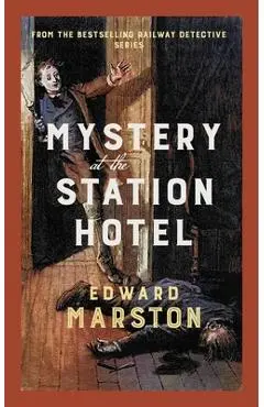 Mystery at the Station Hotel: The Bestselling Victorian Mystery Series - Edward Marston