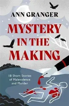 Mystery in the Making. Eighteen short stories of murder, mystery and mayhem, Paperback/Ann Granger