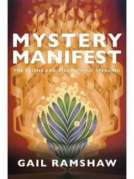 Mystery Manifest. The Triune God, Figuratively Speaking, Hardback/Gail Ramshaw
