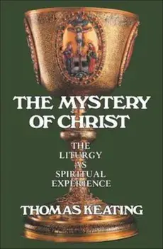 Mystery of Christ: The Liturgy as Spiritual Experience, Paperback/Thomas Keating