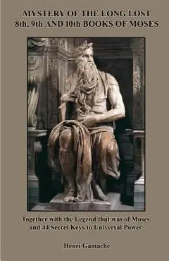 Mystery of the Long Lost 8th, 9th and 10th Books of Moses - Henri Gamache