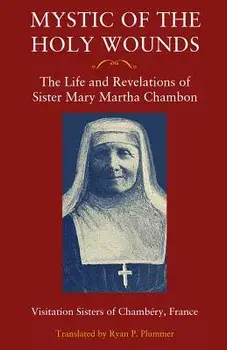 Mystic of the Holy Wounds: The Life and Revelations of Sister Mary Martha Chambon, Paperback/Visitation Sisters of Chambery