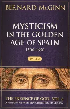 Mysticism in the Golden Age of Spain (1500-1650), Volume 6: Part 2, Paperback/Bernard McGinn