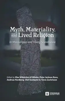 Myth, Materiality, and Lived Religion: In Merovingian and Viking Scandinavia, Paperback/Klas Wikstrom Af Edholm