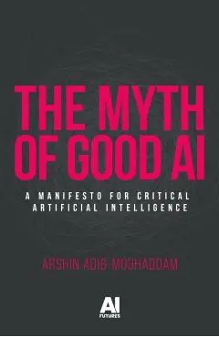 Myth of Good Ai - Arshin Adib-moghaddam