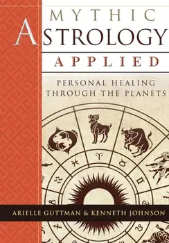 Mythic Astrology Applied: Personal Healing Through the Planets, Paperback/Ariel Guttman