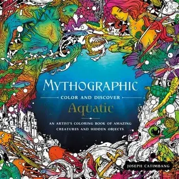 Mythographic Color and Discover: Aquatic: An Artist's Coloring Book of Underwater Illusions and Hidden Objects, Paperback/Joseph Catimbang