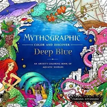 Mythographic Color and Discover: Deep Blue: An Artist's Coloring Book of Aquatic Worlds, Paperback/Fabiana Attanasio