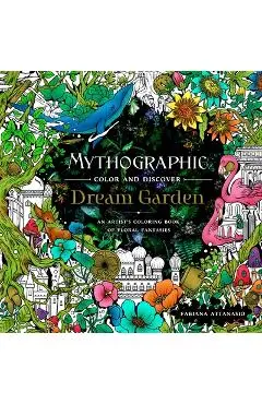 Mythographic Color and Discover: Dream Garden: An Artist's Coloring Book of Floral Fantasies - Fabiana Attanasio