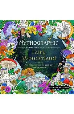 Mythographic Color and Discover: Fairy Wonderland: An Artist's Coloring Book of Magical Spirits - Fabiana Attanasio