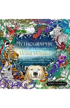 Mythographic Color and Discover: Wild Winter: An Artist's Coloring Book of Snowy Animals and Hidden Objects - Joseph Catimbang