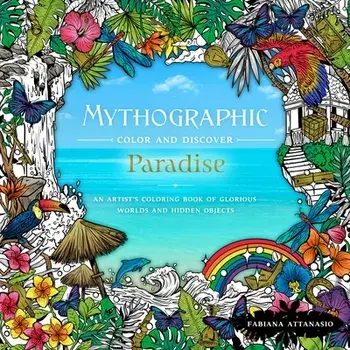 Mythographic Color & Discover: Paradise: An Artist's Coloring Book of Glorious Worlds and Hidden Objects, Paperback/Fabiana Attanasio