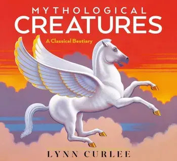 Mythological Creatures. A Classical Bestiary, Reissue, Hardback/Lynn Curlee