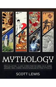 Mythology: Classic stories from the Greek, Celtic, Norse, Japanese, Hindu, Chinese, Mesopotamian and Egyptian Mythology - Scott Lewis