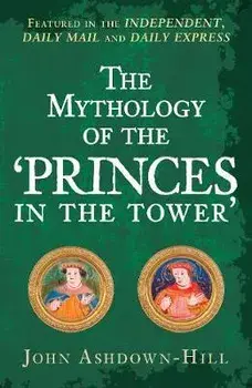 Mythology of the 'Princes in the Tower', Paperback/John Ashdown-Hill