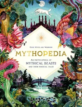 Mythopedia. An Encyclopedia of Mythical Beasts and Their Magical Tales, Hardback/Good Wives And Warriors