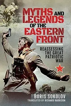 Myths and Legends of the Eastern Front. Reassessing the Great Patriotic War, Hardback/Boris Sokolov