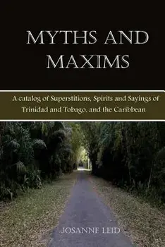 Myths and Maxims: A Catalog of Superstitions, Spirits and Sayings of Trinidad and Tobago, and the Caribbean, Paperback/Shaun Riaz