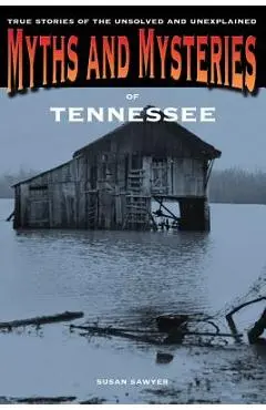 Myths and Mysteries of Tennessee: True Stories Of The Unsolved And Unexplained, First Edition - Susan Sawyer
