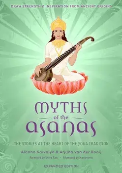 Myths of the Asanas: The Stories at the Heart of the Yoga Tradition, Paperback/Alanna Kaivalya