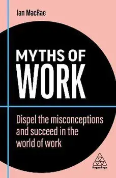 Myths of Work. Dispel the Misconceptions and Succeed in the World of Work, 2 Revised edition, Paperback/Ian MacRae