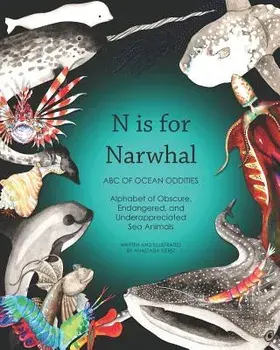 N Is for Narwhal: ABC of Ocean Oddities Alphabet of Obscure, Endangered, and Underappreciated Sea Animals, Paperback/Anne Victory