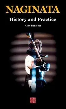 Naginata. History and Practice, Hardcover/Alexander Bennett