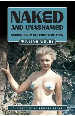 Naked and Unashamed: Nudism from Six Points of View - William Welby
