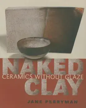 Naked Clay: Ceramics Without Glaze, Paperback/Jane Perryman