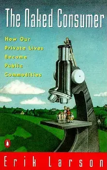 Naked Consumer: How Our Private Lives Become Public Commodities, Paperback/Erik Larson