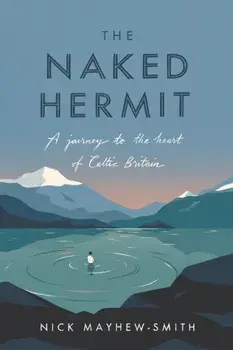 Naked Hermit. A Journey to the Heart of Celtic Britain, Hardback/Nick Mayhew-Smith