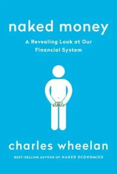 Naked Money: A Revealing Look at Our Financial System, Paperback/Charles Wheelan