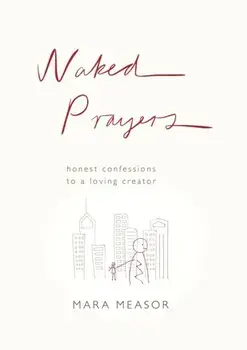 Naked Prayers. Honest Confessions to a Loving God, Paperback/Mara Measor