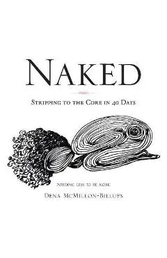 Naked: Stripping to the Core in 40 Days - Dena Mcmillon-billups