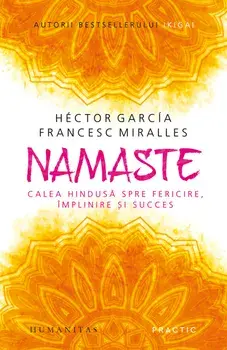 Namaste. Calea hindusa spre fericire, implinire si succes/Hector Garcia, Francesc Miralles
