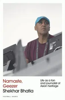 Namaste, Geezer. Life as a Fan and Journalist of Asian Heritage, Paperback/Shekhar Bhatia